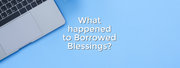What happened to Borrowed Blessings?